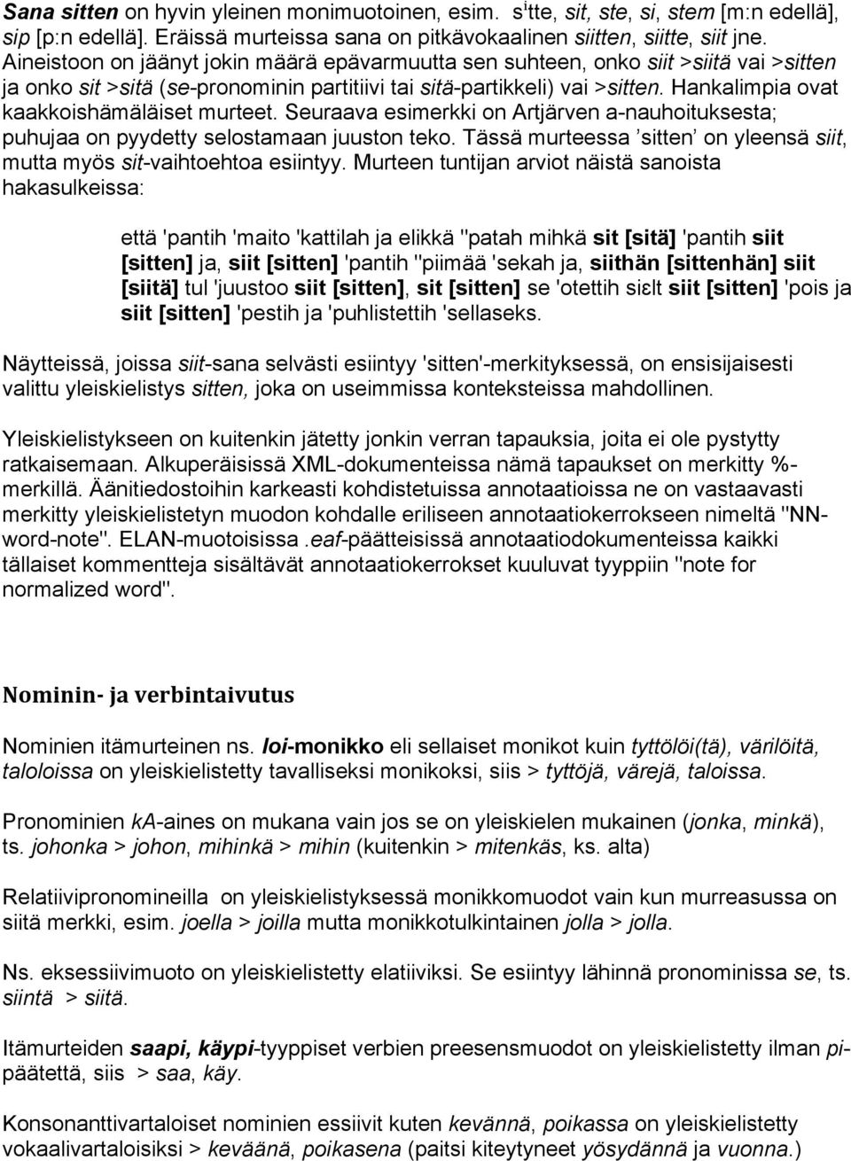 Hankalimpia ovat kaakkoishämäläiset murteet. Seuraava esimerkki on Artjärven a-nauhoituksesta; puhujaa on pyydetty selostamaan juuston teko.