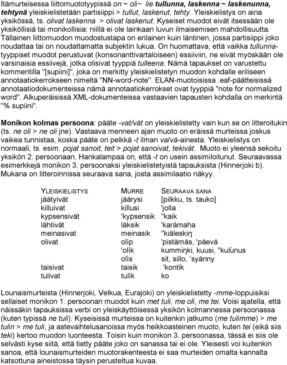 Tällainen liittomuodon muodostustapa on erilainen kuin läntinen, jossa partisiippi joko noudattaa tai on noudattamatta subjektin lukua.