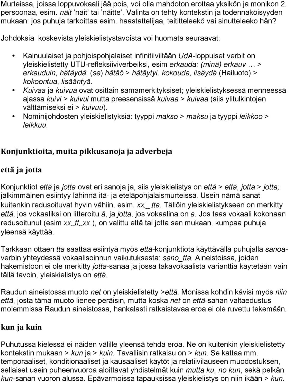 Johdoksia koskevista yleiskielistystavoista voi huomata seuraavat: Kainuulaiset ja pohjoispohjalaiset infinitiiviltään UdA-loppuiset verbit on yleiskielistetty UTU-refleksiiviverbeiksi, esim erkauda:
