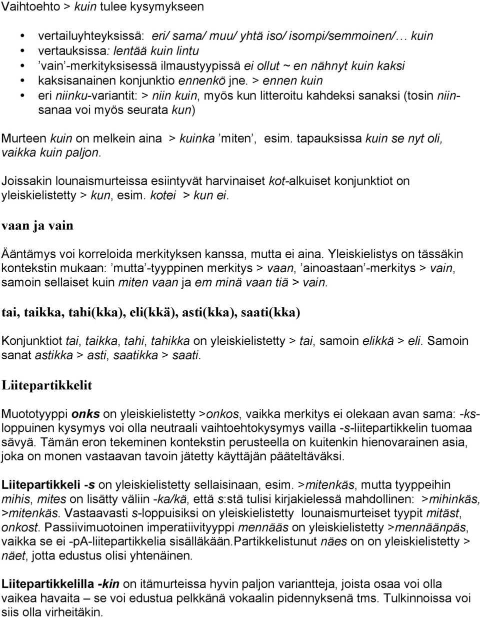 > ennen kuin eri niinku-variantit: > niin kuin, myös kun litteroitu kahdeksi sanaksi (tosin niinsanaa voi myös seurata kun) Murteen kuin on melkein aina > kuinka miten, esim.