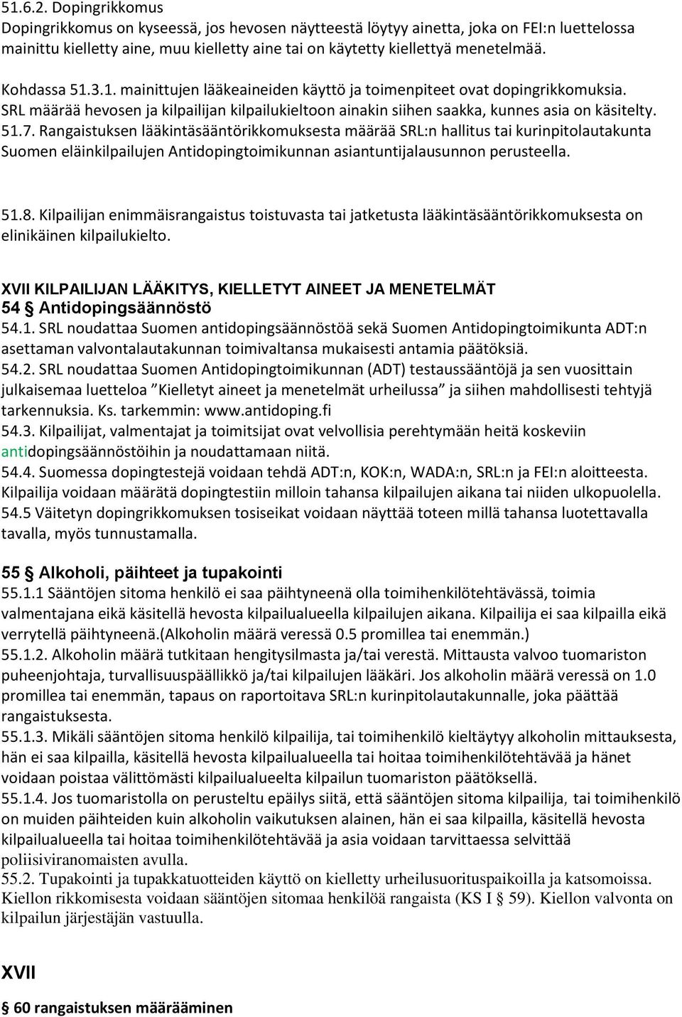 Rangaistuksen lääkintäsääntörikkmuksesta määrää SRL:n hallitus tai kurinpitlautakunta Sumen eläinkilpailujen Antidpingtimikunnan asiantuntijalausunnn perusteella. 51.8.