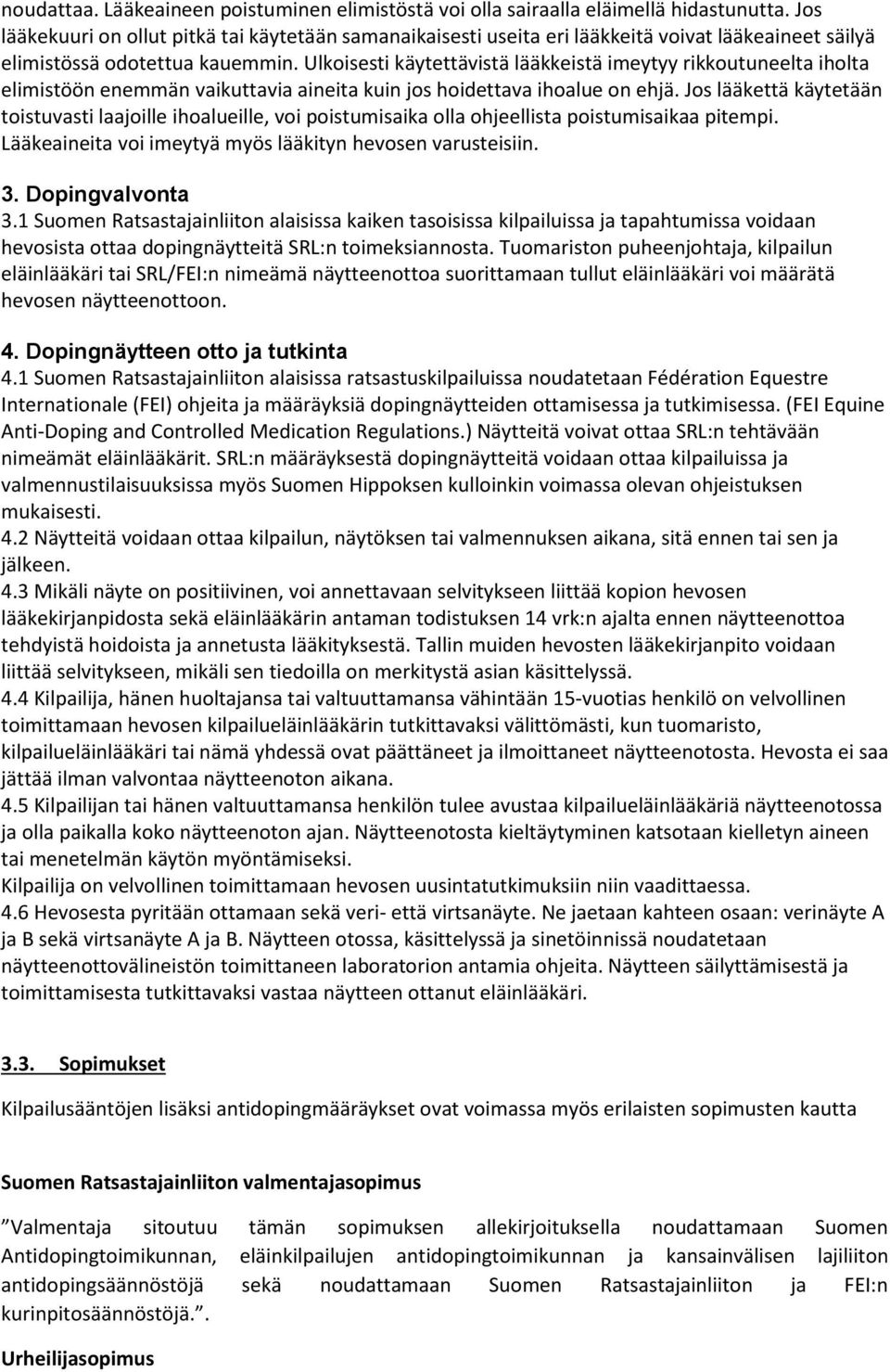 Ulkisesti käytettävistä lääkkeistä imeytyy rikkutuneelta ihlta elimistöön enemmän vaikuttavia aineita kuin js hidettava ihalue n ehjä.