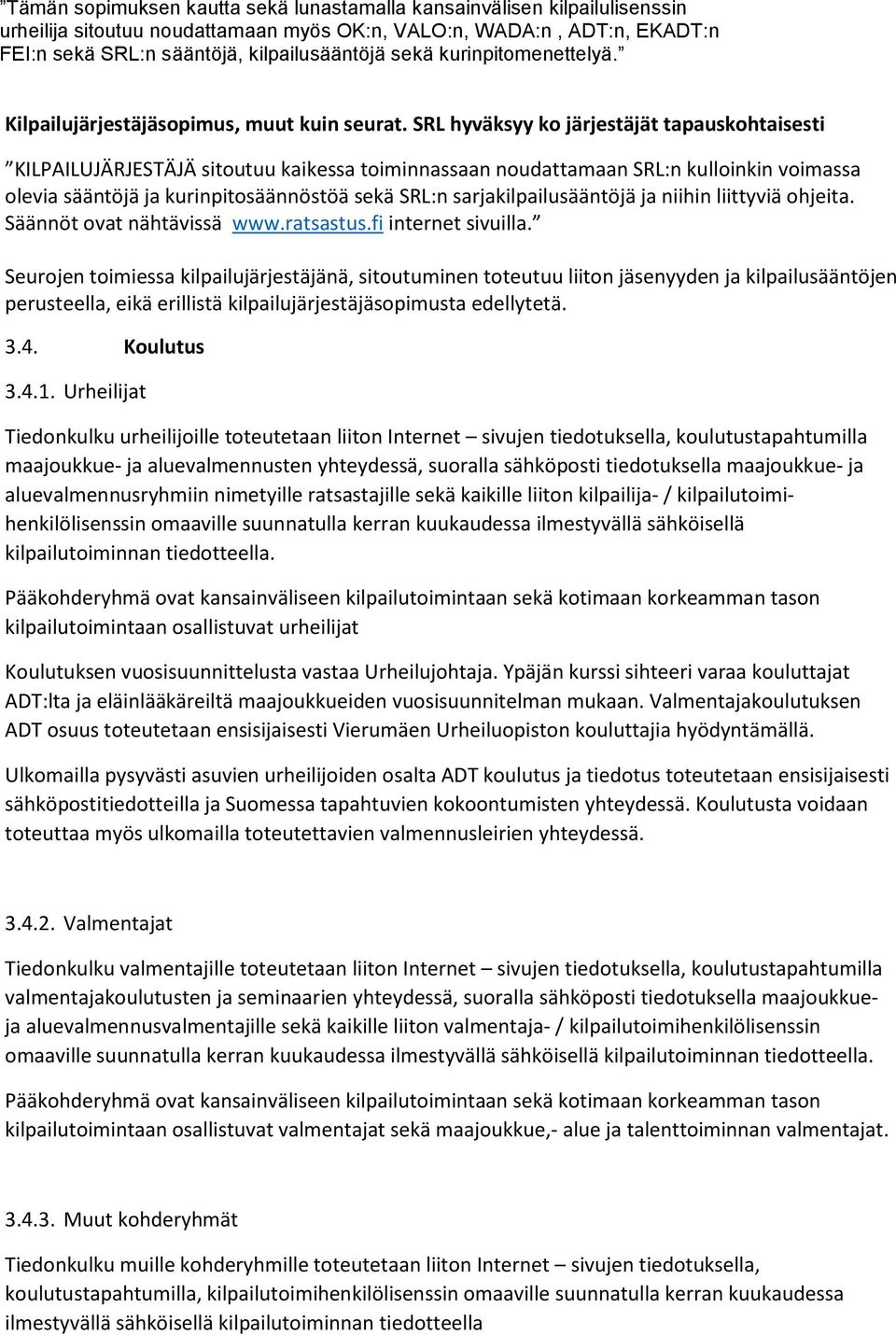 SRL hyväksyy k järjestäjät tapauskhtaisesti KILPAILUJÄRJESTÄJÄ situtuu kaikessa timinnassaan nudattamaan SRL:n kullinkin vimassa levia sääntöjä ja kurinpitsäännöstöä sekä SRL:n sarjakilpailusääntöjä