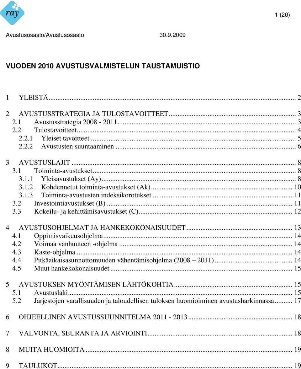 .. 11 3.2 Investointiavustukset (B)... 11 3.3 Kokeilu- ja kehittämisavustukset (C)... 12 4 AVUSTUSOHJELMAT JA HANKEKOKONAISUUDET... 13 4.1 Oppimisvaikeusohjelma... 14 4.2 Voimaa vanhuuteen -ohjelma.