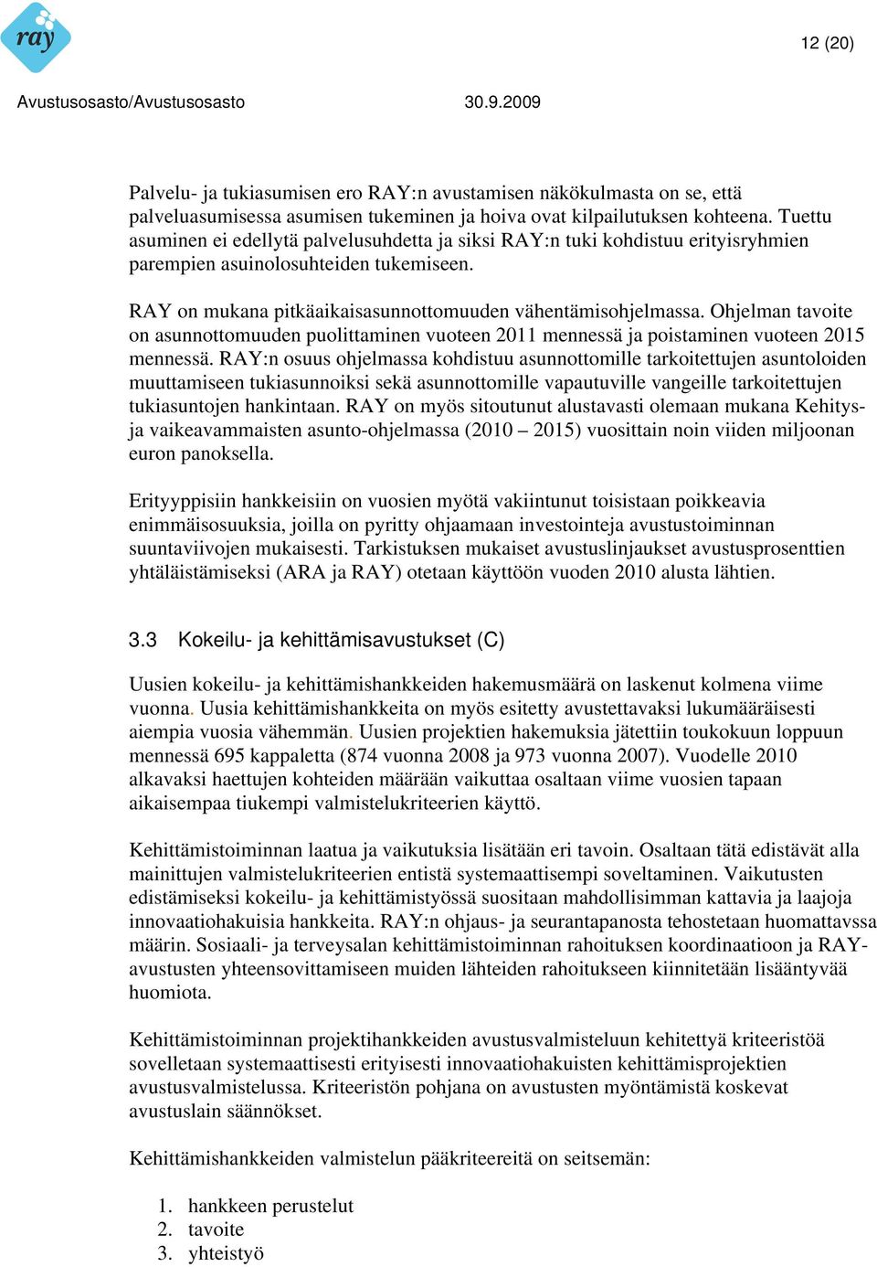 Ohjelman tavoite on asunnottomuuden puolittaminen vuoteen 2011 mennessä ja poistaminen vuoteen 2015 mennessä.