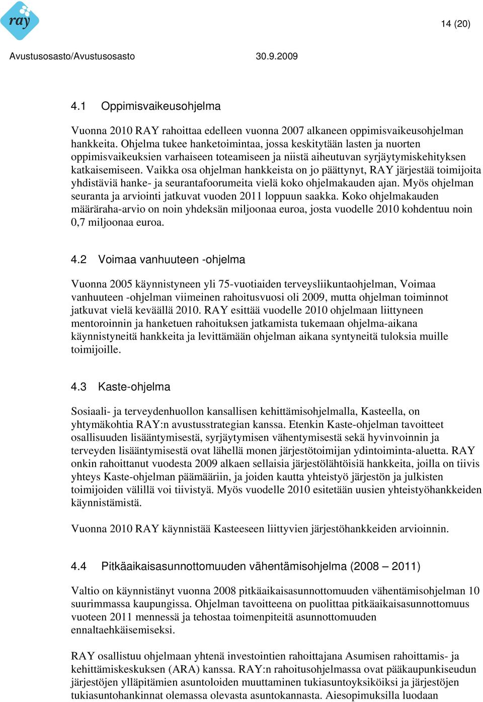 Vaikka osa ohjelman hankkeista on jo päättynyt, RAY järjestää toimijoita yhdistäviä hanke- ja seurantafoorumeita vielä koko ohjelmakauden ajan.