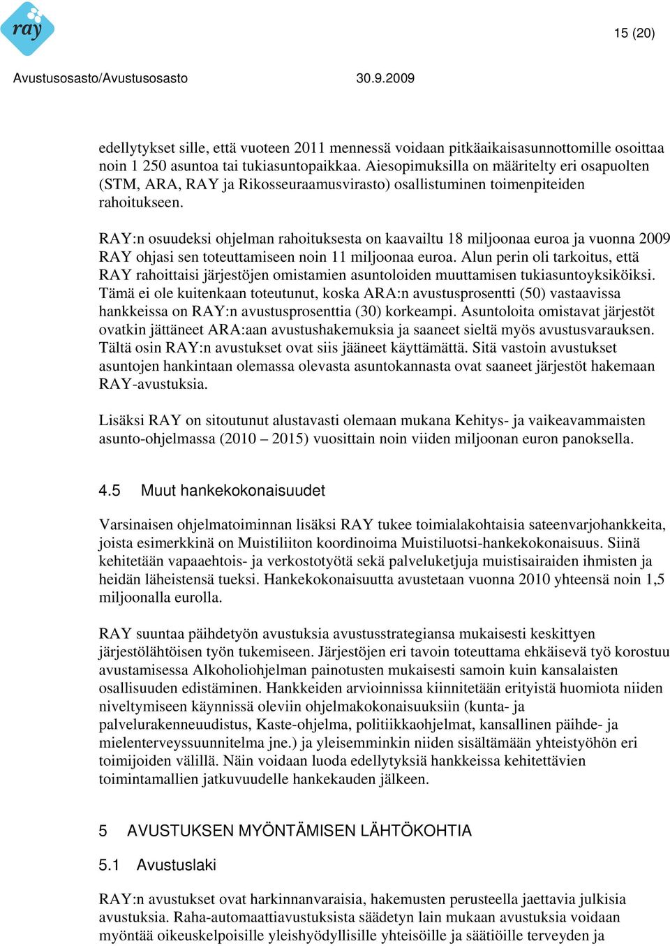 RAY:n osuudeksi ohjelman rahoituksesta on kaavailtu 18 miljoonaa euroa ja vuonna 2009 RAY ohjasi sen toteuttamiseen noin 11 miljoonaa euroa.