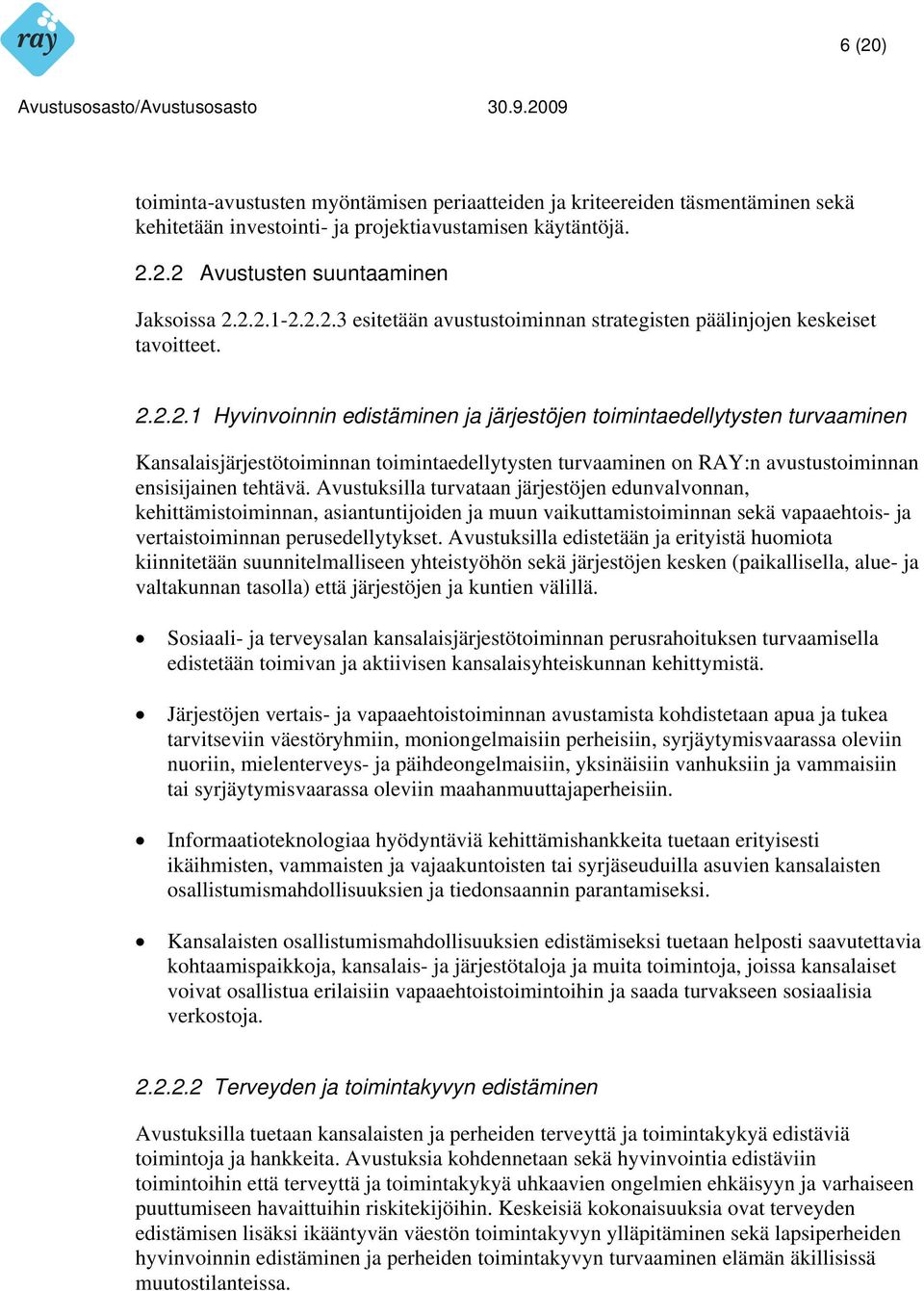 Avustuksilla turvataan järjestöjen edunvalvonnan, kehittämistoiminnan, asiantuntijoiden ja muun vaikuttamistoiminnan sekä vapaaehtois- ja vertaistoiminnan perusedellytykset.