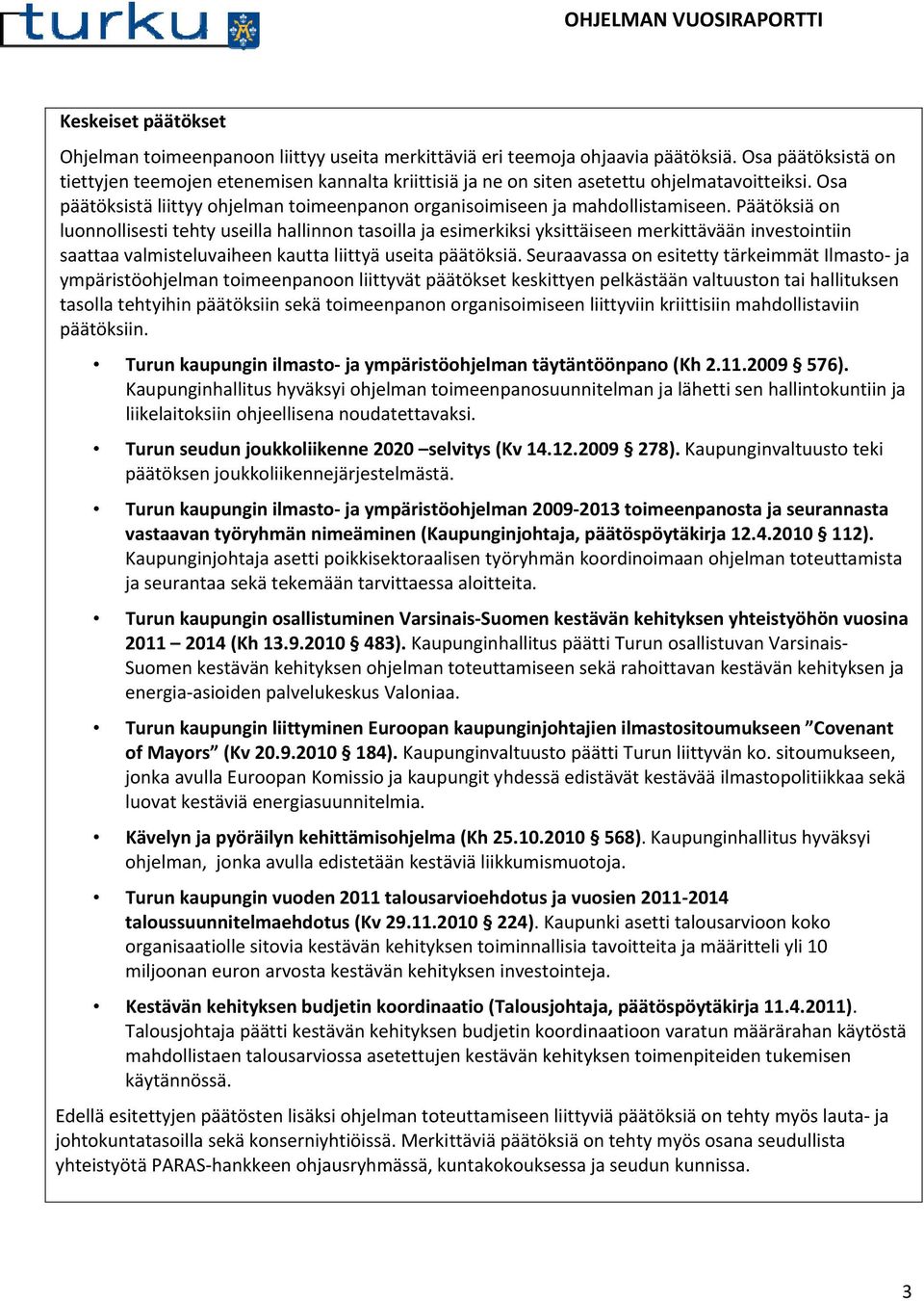 Päätöksiä on luonnollisesti tehty useilla hallinnon tasoilla ja esimerkiksi yksittäiseen merkittävään investointiin saattaa valmisteluvaiheen kautta liittyä useita päätöksiä.