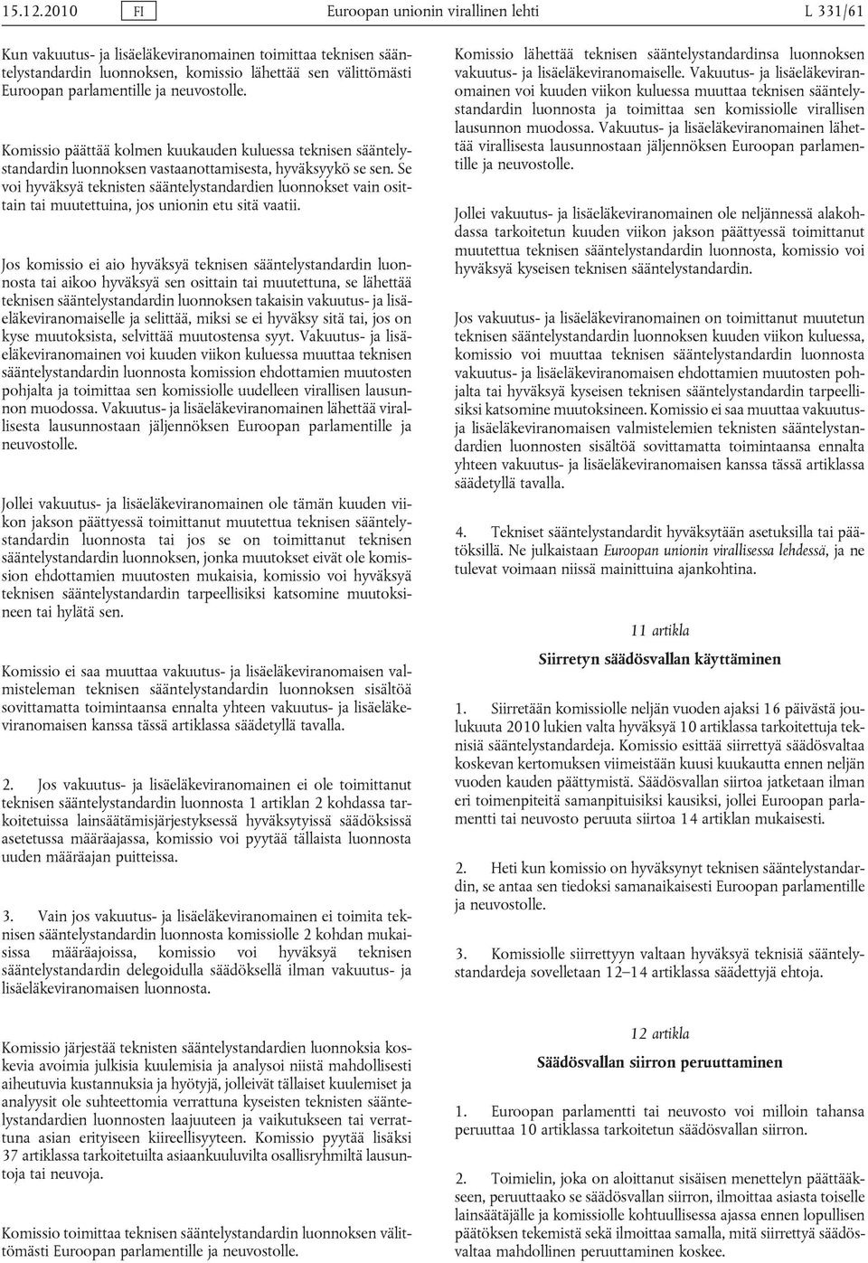 ja neuvostolle. Komissio päättää kolmen kuukauden kuluessa teknisen sääntelystandardin luonnoksen vastaanottamisesta, hyväksyykö se sen.