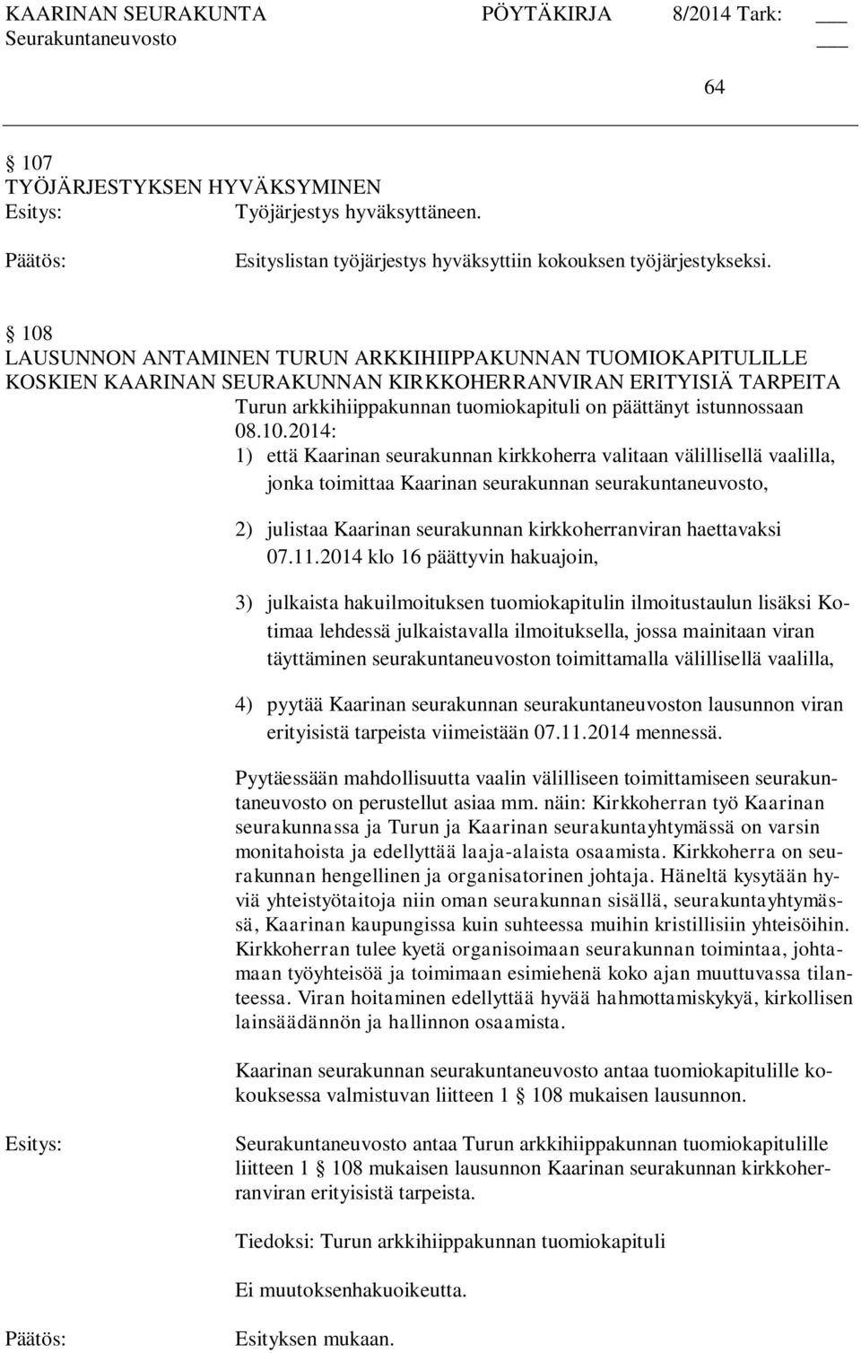 10.2014: 1) että Kaarinan seurakunnan kirkkoherra valitaan välillisellä vaalilla, jonka toimittaa Kaarinan seurakunnan seurakuntaneuvosto, 2) julistaa Kaarinan seurakunnan kirkkoherranviran