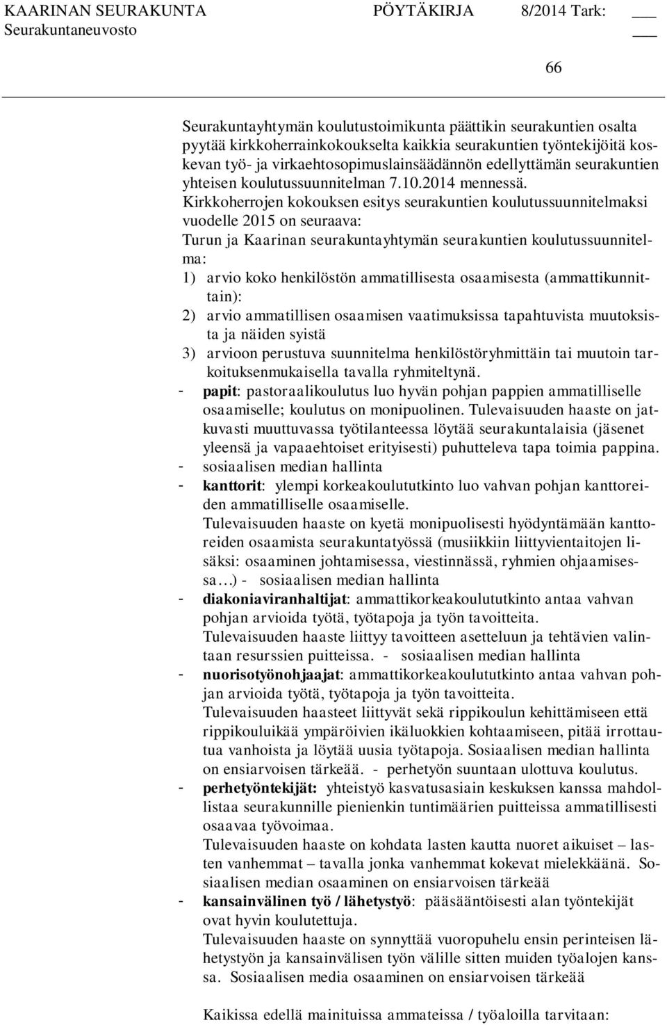 Kirkkoherrojen kokouksen esitys seurakuntien koulutussuunnitelmaksi vuodelle 2015 on seuraava: Turun ja Kaarinan seurakuntayhtymän seurakuntien koulutussuunnitelma: 1) arvio koko henkilöstön