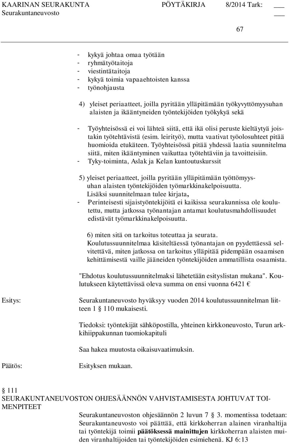 leirityö), mutta vaativat työolosuhteet pitää huomioida etukäteen. Työyhteisössä pitää yhdessä laatia suunnitelma siitä, miten ikääntyminen vaikuttaa työtehtäviin ja tavoitteisiin.