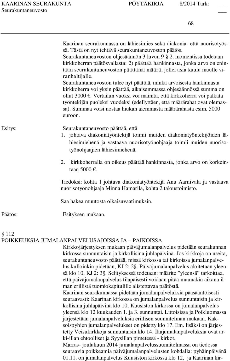 Seurakuntaneuvoston tulee nyt päättää, minkä arvoisesta hankinnasta kirkkoherra voi yksin päättää, aikaisemmassa ohjesäännössä summa on ollut 3000.