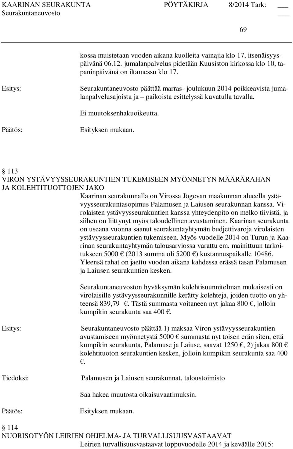 113 VIRON YSTÄVYYSSEURAKUNTIEN TUKEMISEEN MYÖNNETYN MÄÄRÄRAHAN JA KOLEHTITUOTTOJEN JAKO Kaarinan seurakunnalla on Virossa Jögevan maakunnan alueella ystävyysseurakuntasopimus Palamusen ja Laiusen