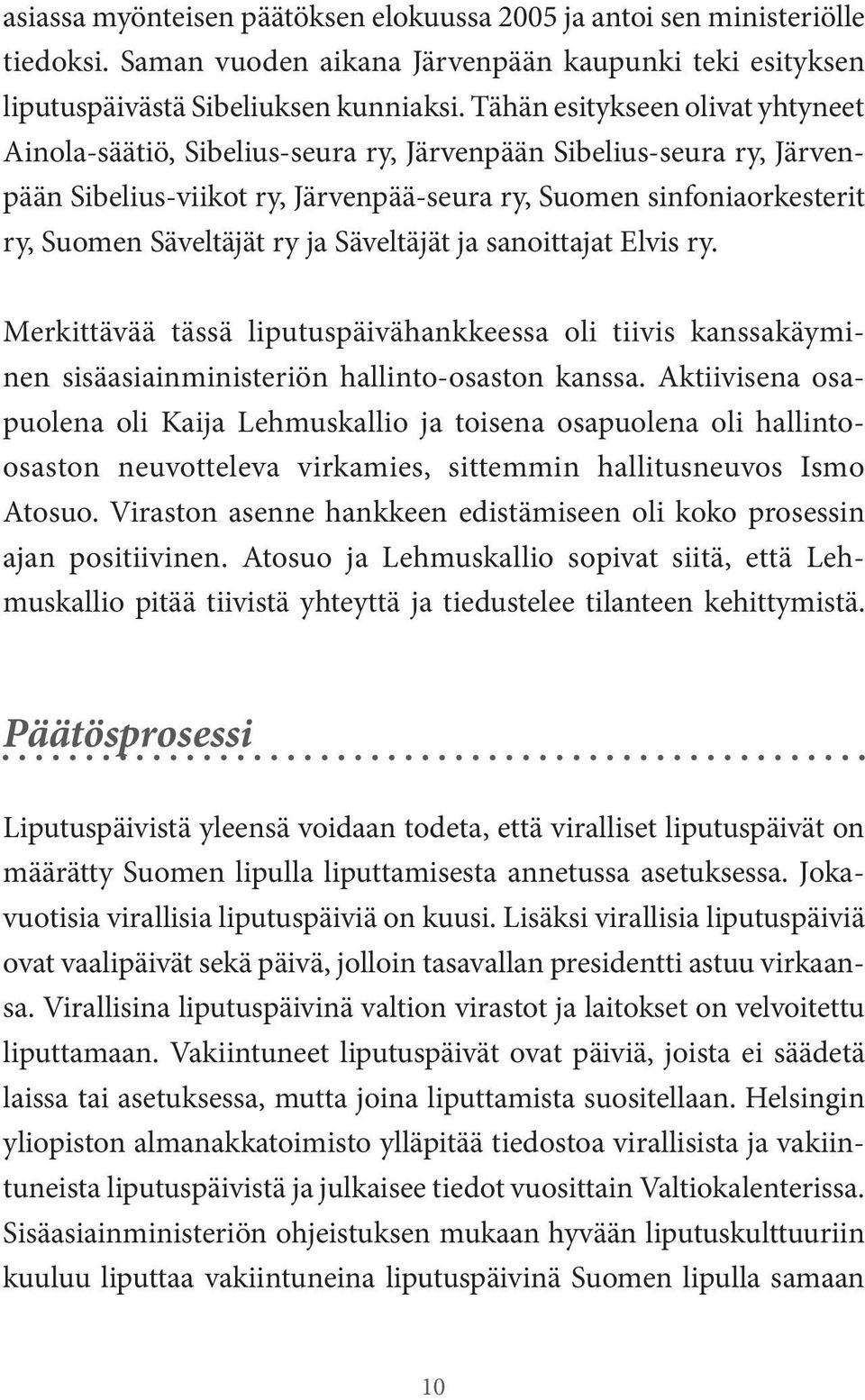 ja Säveltäjät ja sanoittajat Elvis ry. Merkittävää tässä liputuspäivähankkeessa oli tiivis kanssakäyminen sisäasiainministeriön hallinto-osaston kanssa.