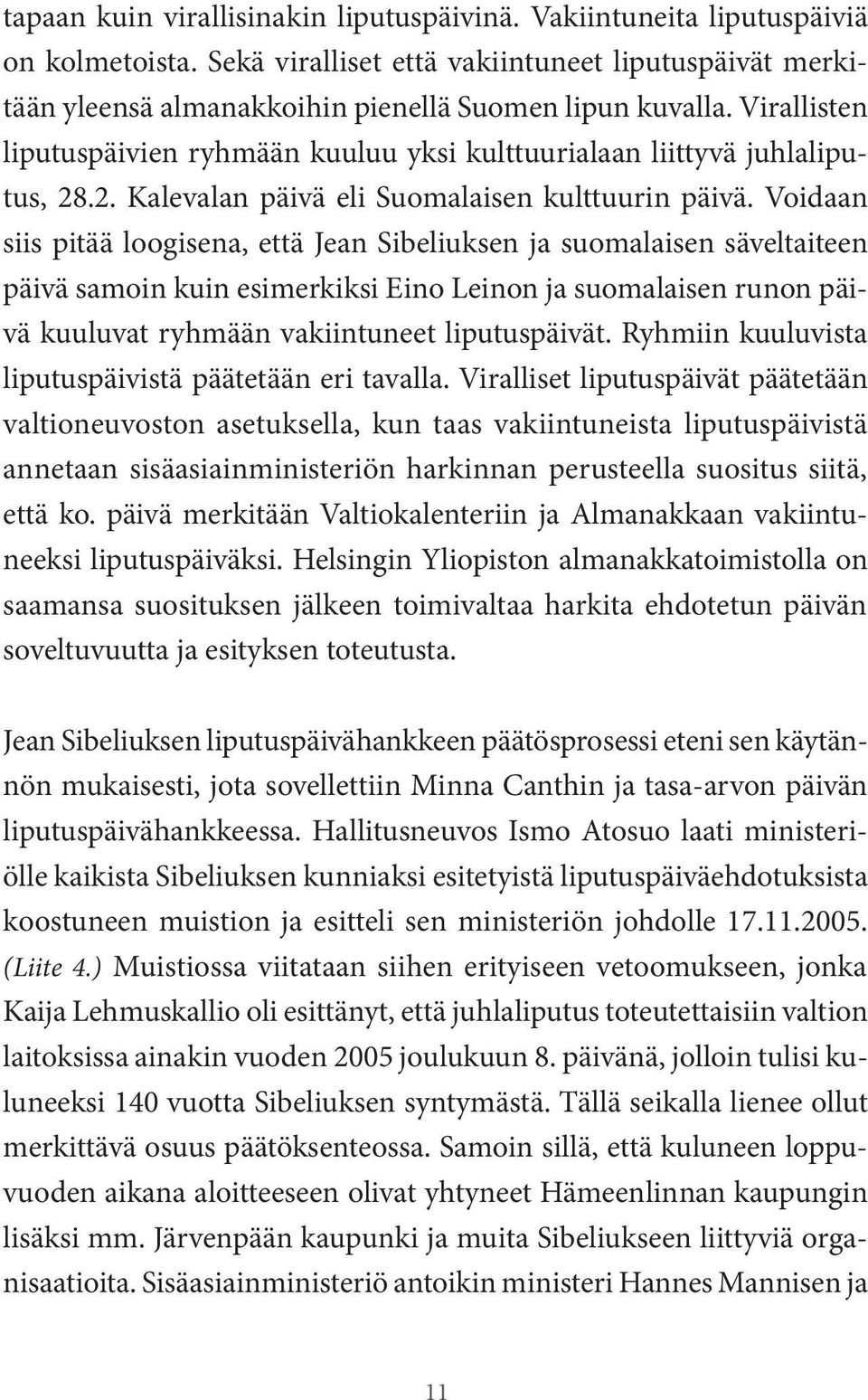 Voidaan siis pitää loogisena, että Jean Sibeliuksen ja suomalaisen säveltaiteen päivä samoin kuin esimerkiksi Eino Leinon ja suomalaisen runon päivä kuuluvat ryhmään vakiintuneet liputuspäivät.