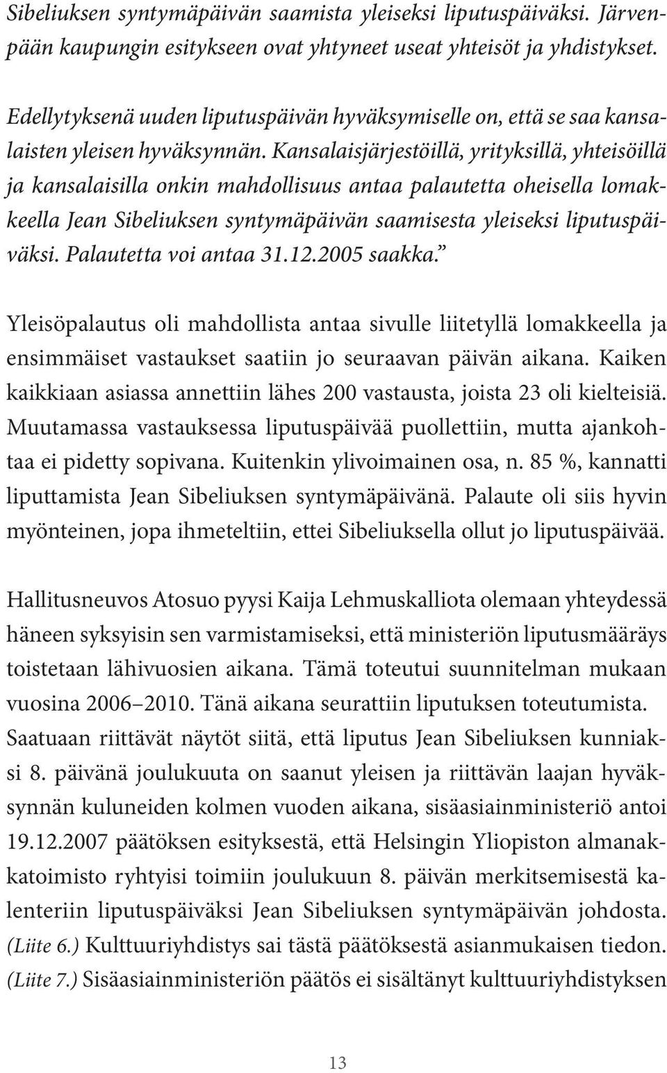 Kansalaisjärjestöillä, yrityksillä, yhteisöillä ja kansalaisilla onkin mahdollisuus antaa palautetta oheisella lomakkeella Jean Sibeliuksen syntymäpäivän saamisesta yleiseksi liputuspäiväksi.