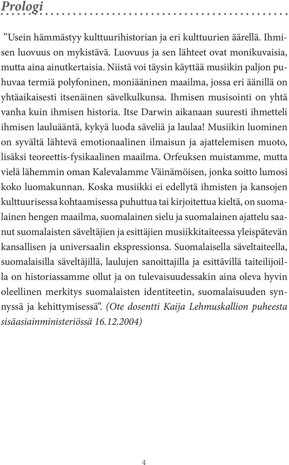 Ihmisen musisointi on yhtä vanha kuin ihmisen historia. Itse Darwin aikanaan suuresti ihmetteli ihmisen lauluääntä, kykyä luoda säveliä ja laulaa!