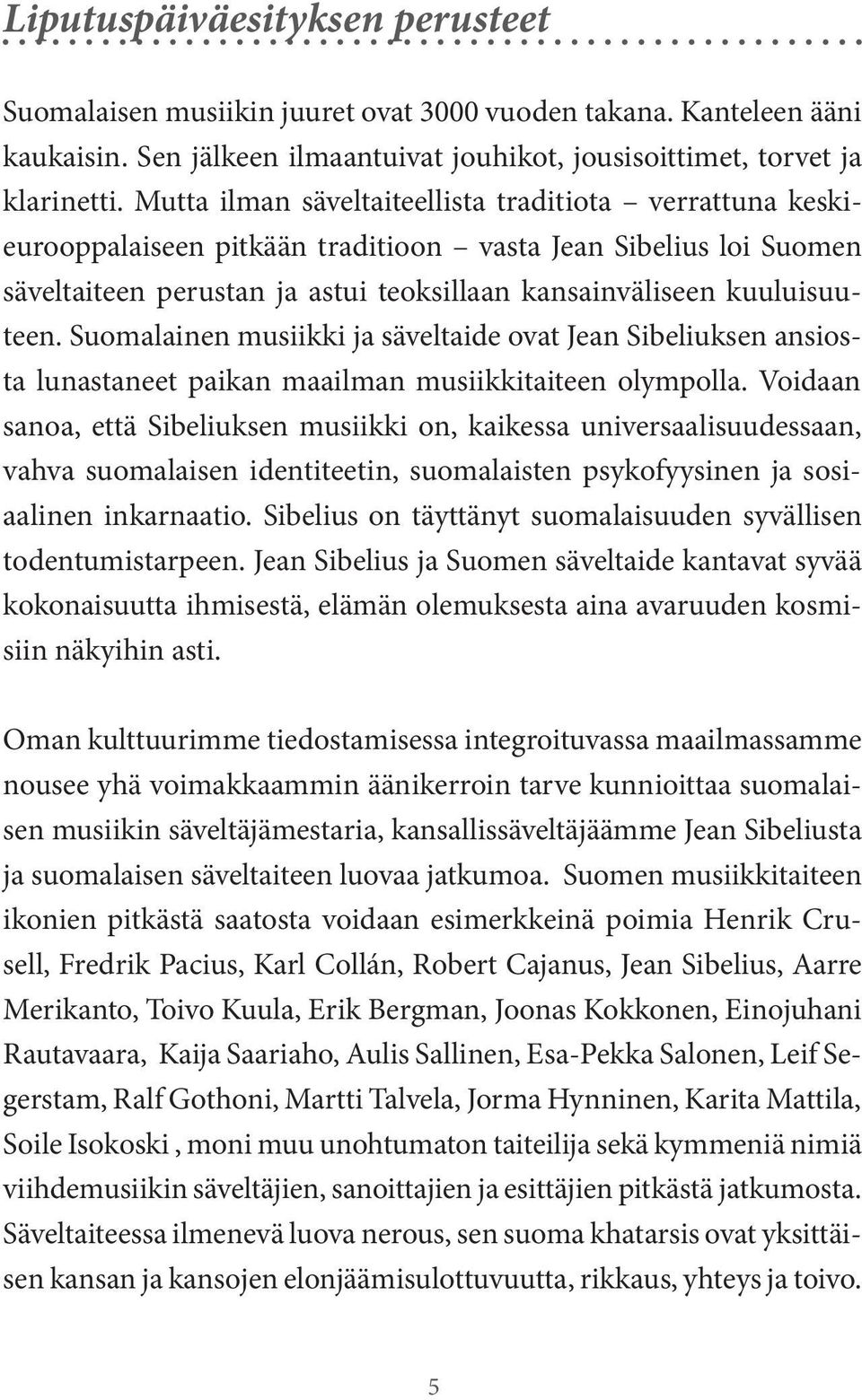 Suomalainen musiikki ja säveltaide ovat Jean Sibeliuksen ansiosta lunastaneet paikan maailman musiikkitaiteen olympolla.