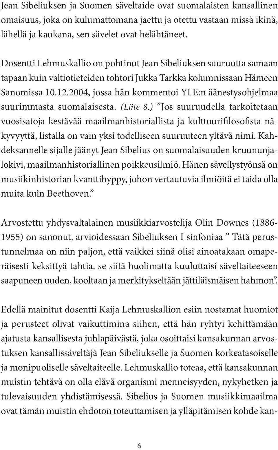 2004, jossa hän kommentoi YLE:n äänestysohjelmaa suurimmasta suomalaisesta. (Liite 8.