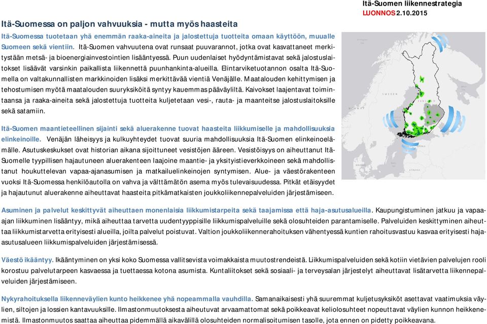 Puun uudenlaiset hyödyntämistavat sekä jalostuslaitokset lisäävät varsinkin paikallista liikennettä puunhankinta-alueilla.