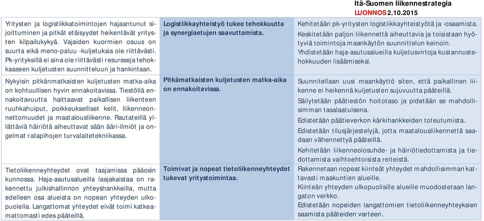 Tiestöllä ennakoitavuutta haittaavat paikallisen liikenteen ruuhkahuiput, poikkeukselliset kelit, liikenneonnettomuudet ja maatalousliikenne.