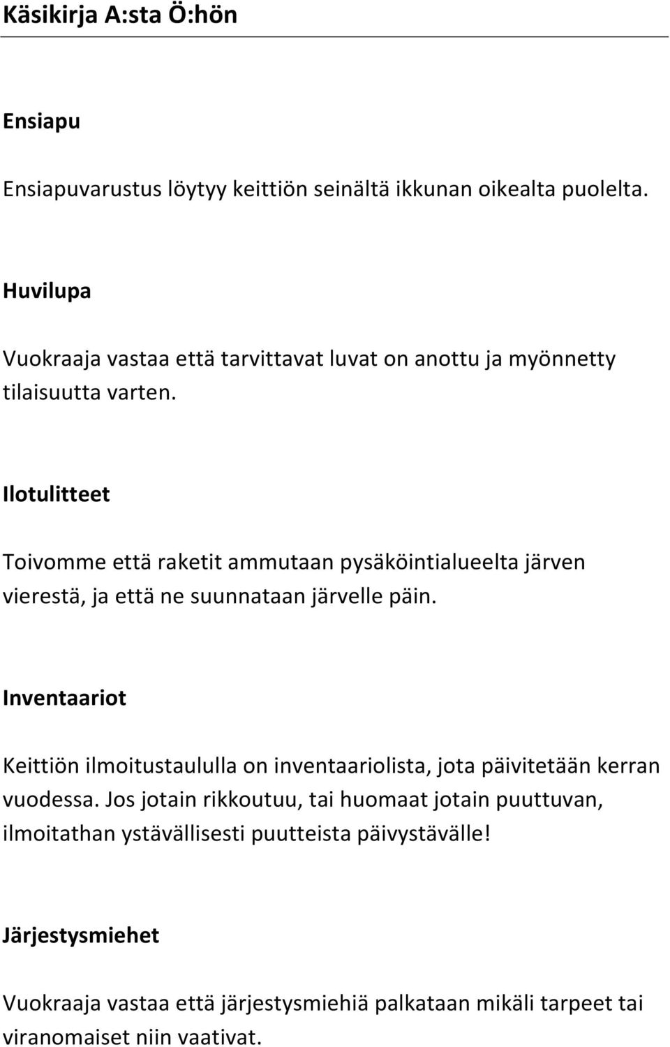 Ilotulitteet Toivomme että raketit ammutaan pysäköintialueelta järven vierestä, ja että ne suunnataan järvelle päin.