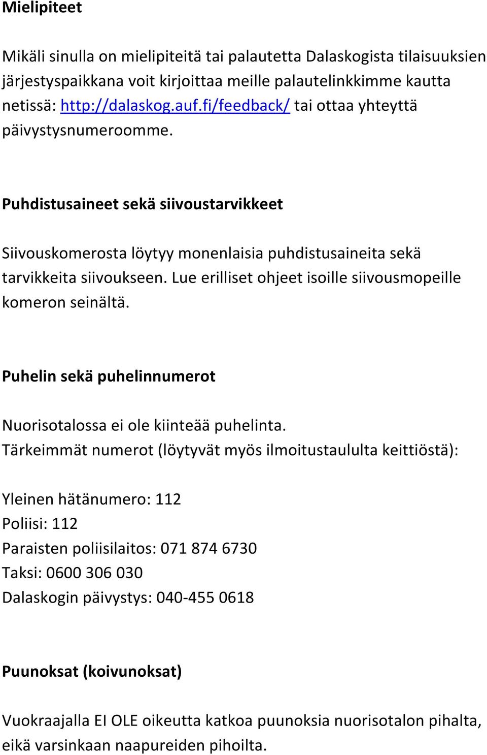 Lue erilliset ohjeet isoille siivousmopeille komeron seinältä. Puhelin sekä puhelinnumerot Nuorisotalossa ei ole kiinteää puhelinta.