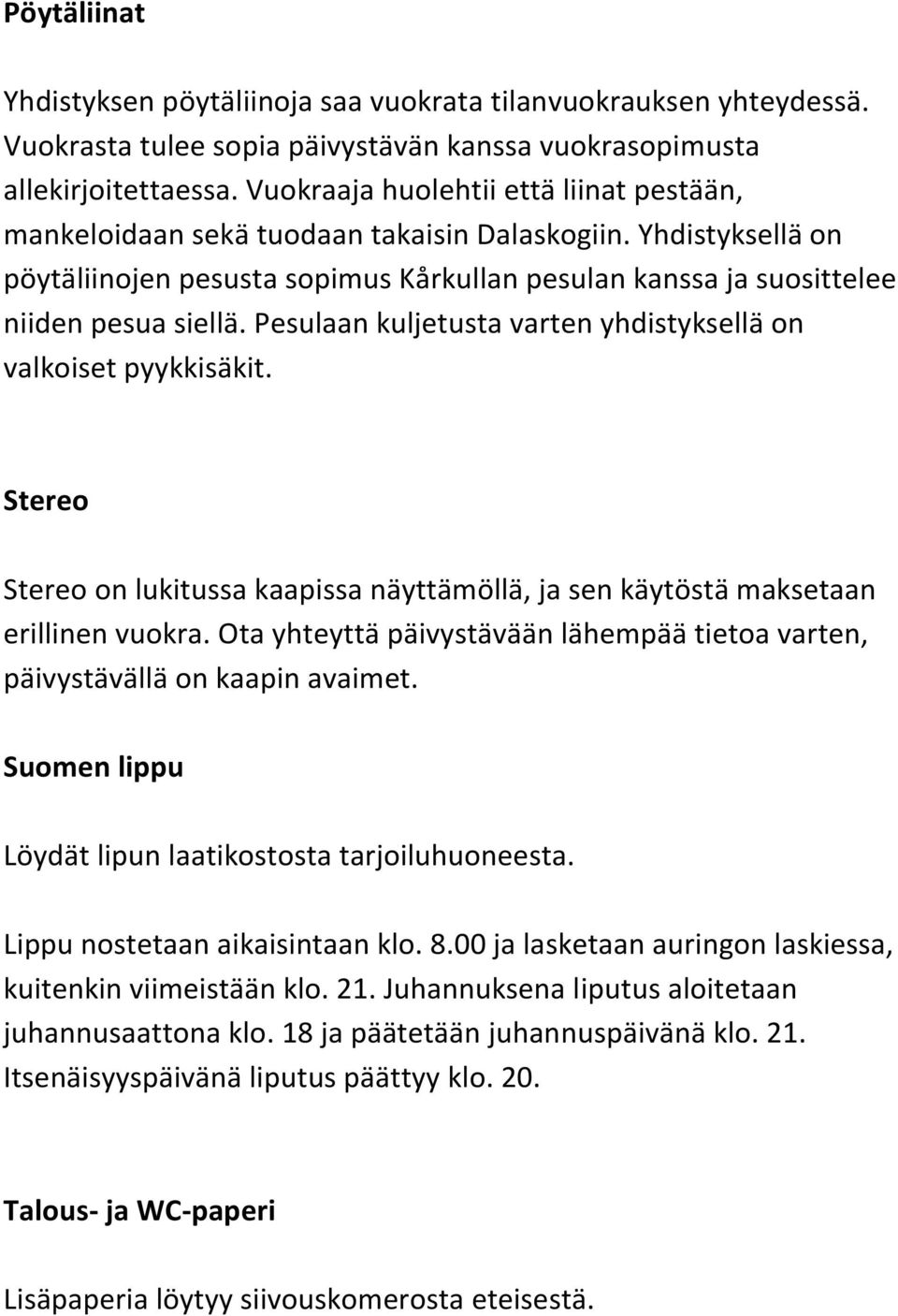 Pesulaan kuljetusta varten yhdistyksellä on valkoiset pyykkisäkit. Stereo Stereo on lukitussa kaapissa näyttämöllä, ja sen käytöstä maksetaan erillinen vuokra.