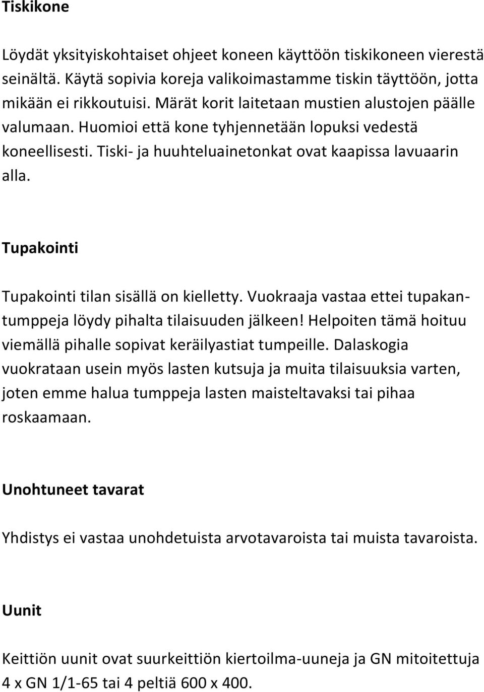 Tupakointi Tupakointi tilan sisällä on kielletty. Vuokraaja vastaa ettei tupakantumppeja löydy pihalta tilaisuuden jälkeen! Helpoiten tämä hoituu viemällä pihalle sopivat keräilyastiat tumpeille.