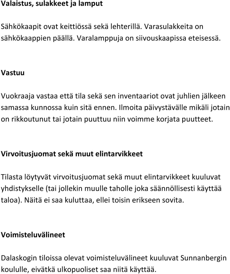 Ilmoita päivystävälle mikäli jotain on rikkoutunut tai jotain puuttuu niin voimme korjata puutteet.