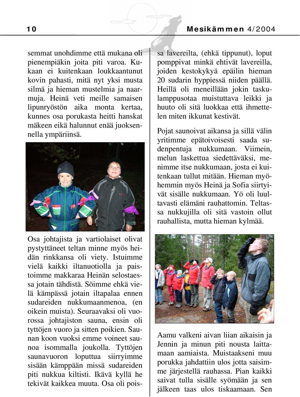 Osa johtajista ja vartiolaiset olivat pystyttäneet teltan minne myös heidän rinkkansa oli viety. Istuimme vielä kaikki iltanuotiolla ja paistoimme makkaraa Heinän selostaessa jotain tähdistä.