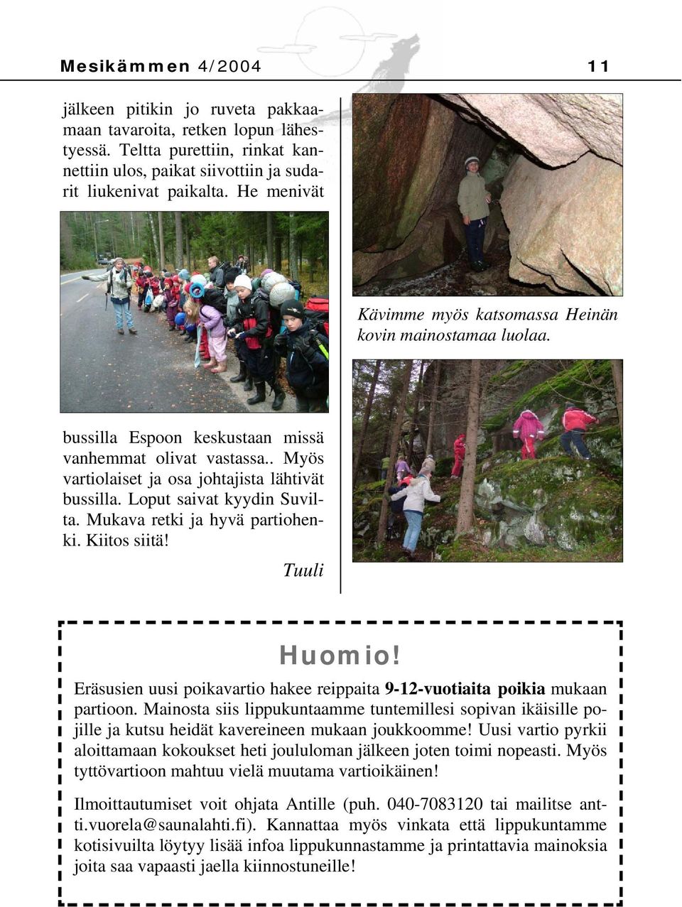 Loput saivat kyydin Suvilta. Mukava retki ja hyvä partiohenki. Kiitos siitä! Tuuli Huomio! Eräsusien uusi poikavartio hakee reippaita 9-12-vuotiaita poikia mukaan partioon.