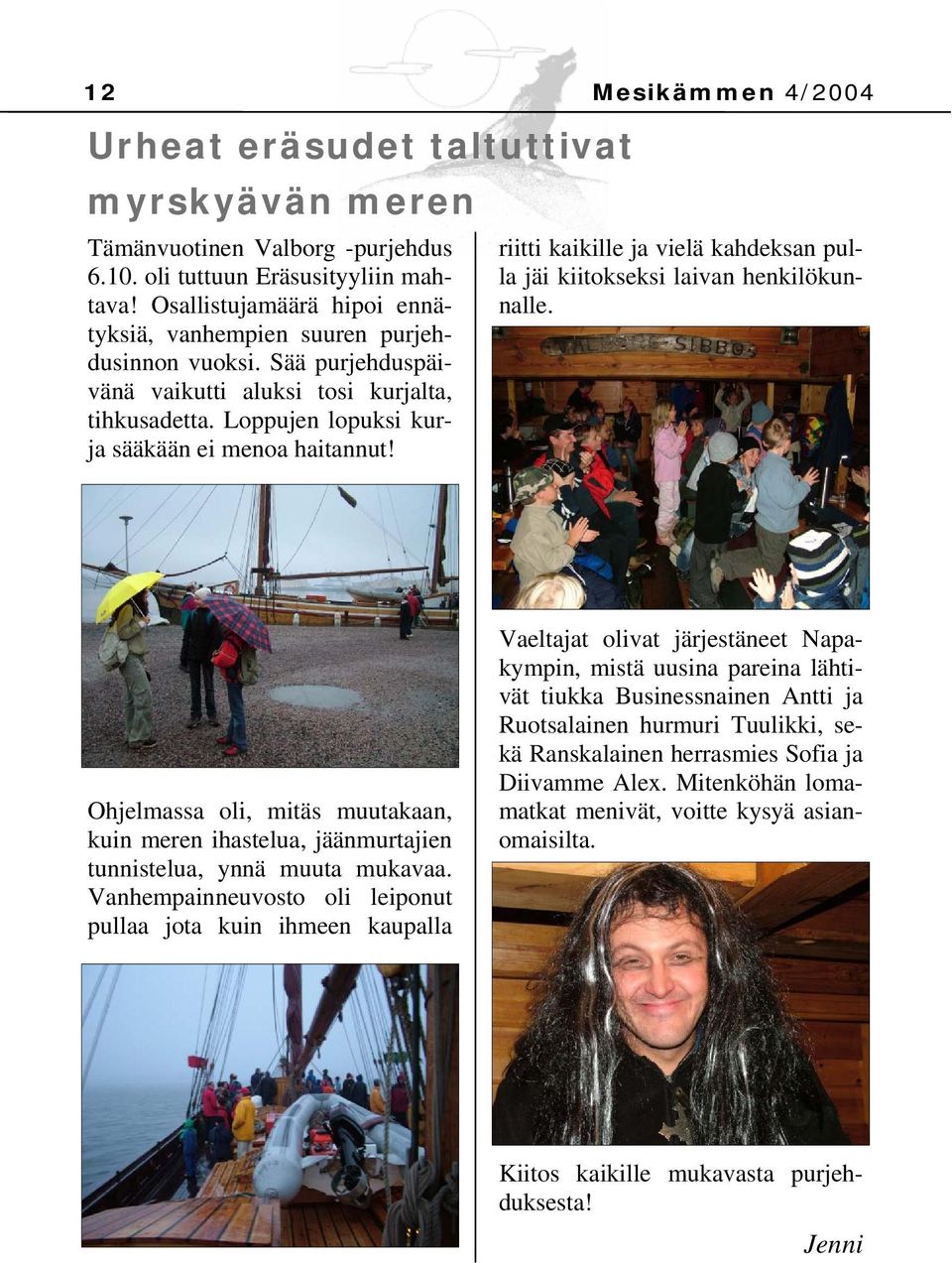 riitti kaikille ja vielä kahdeksan pulla jäi kiitokseksi laivan henkilökunnalle. Ohjelmassa oli, mitäs muutakaan, kuin meren ihastelua, jäänmurtajien tunnistelua, ynnä muuta mukavaa.