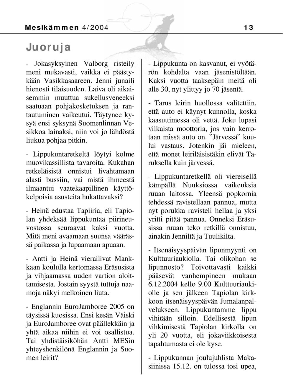 Täytynee kysyä ensi syksynä Suomenlinnan Vesikkoa lainaksi, niin voi jo lähdöstä liukua pohjaa pitkin. - Lippukuntaretkeltä löytyi kolme muovikassillista tavaroita.