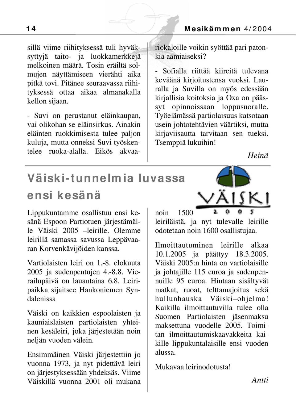 Ainakin eläinten ruokkimisesta tulee paljon kuluja, mutta onneksi Suvi työskentelee ruoka-alalla. Eikös akvaariokaloille voikin syöttää pari patonkia aamiaiseksi?