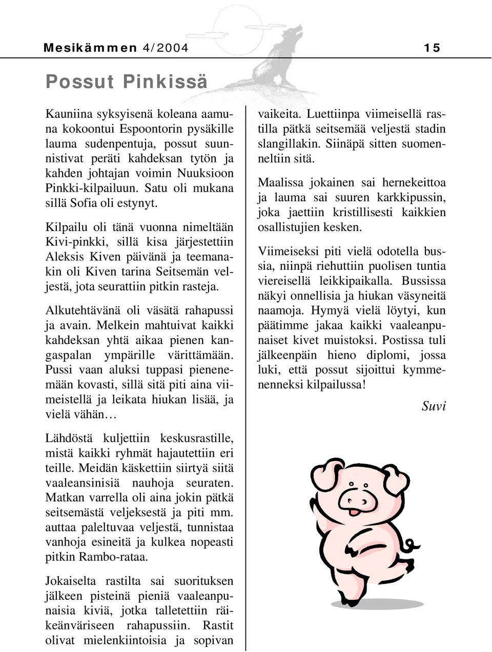 Kilpailu oli tänä vuonna nimeltään Kivi-pinkki, sillä kisa järjestettiin Aleksis Kiven päivänä ja teemanakin oli Kiven tarina Seitsemän veljestä, jota seurattiin pitkin rasteja.
