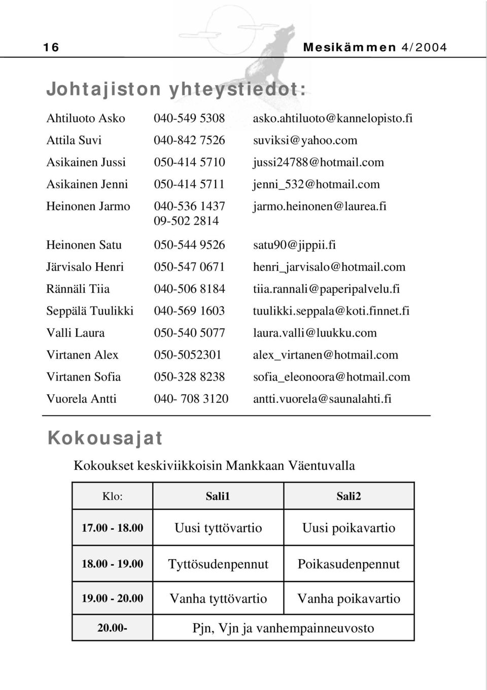 fi Järvisalo Henri 050-547 0671 henri_jarvisalo@hotmail.com Rännäli Tiia 040-506 8184 tiia.rannali@paperipalvelu.fi Seppälä Tuulikki 040-569 1603 tuulikki.seppala@koti.finnet.