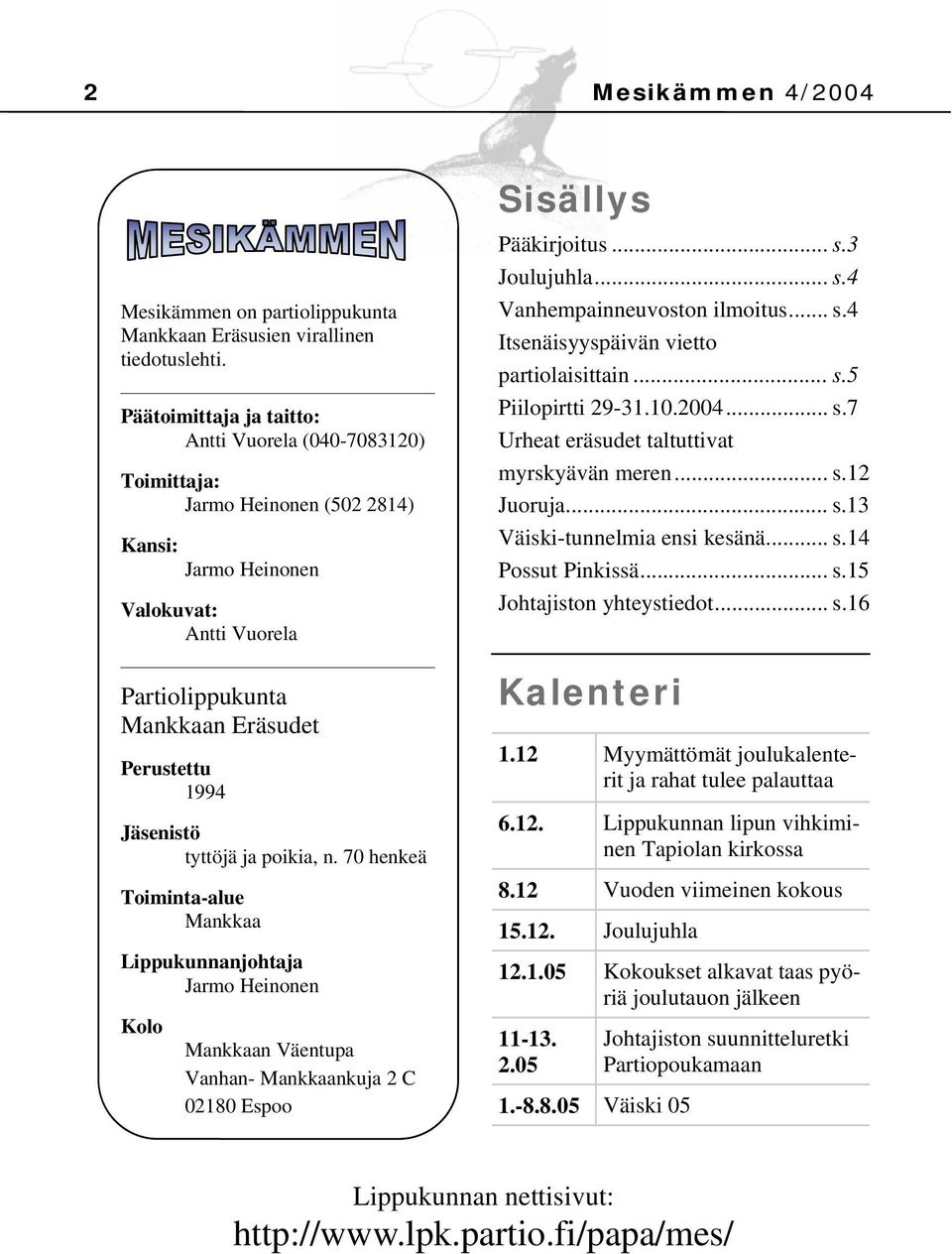 tyttöjä ja poikia, n. 70 henkeä Toiminta-alue Mankkaa Lippukunnanjohtaja Jarmo Heinonen Kolo Mankkaan Väentupa Vanhan- Mankkaankuja 2 C 02180 Espoo Sisällys Pääkirjoitus... s.