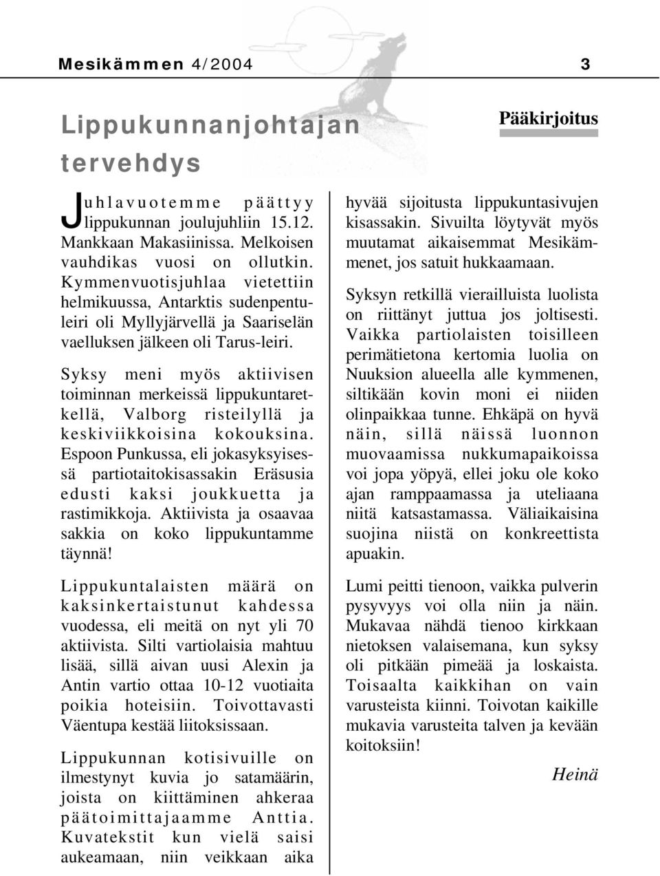 Syksy meni myös aktiivisen toiminnan merkeissä lippukuntaretkellä, Valborg risteilyllä ja keskiviikkoisina kokouksina.