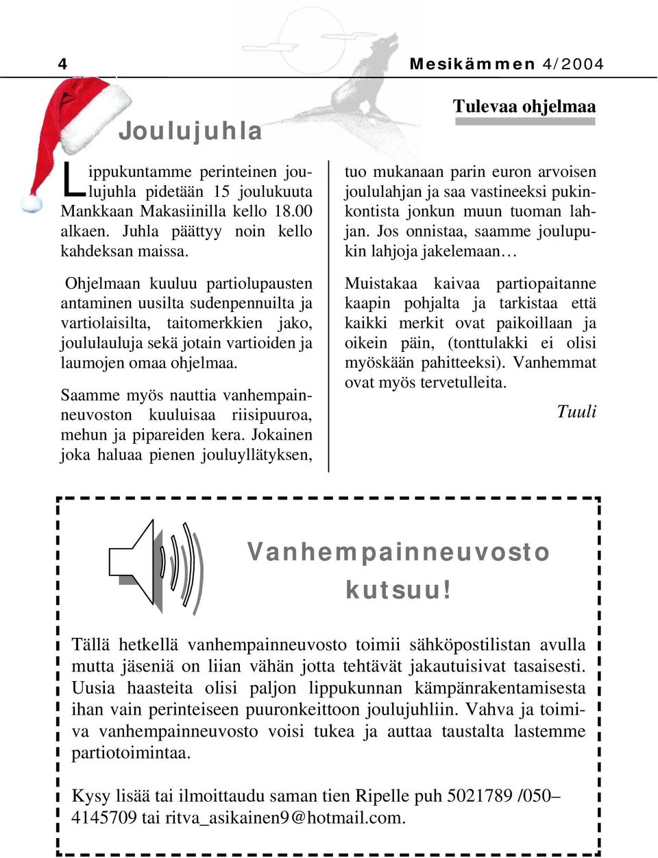 Saamme myös nauttia vanhempainneuvoston kuuluisaa riisipuuroa, mehun ja pipareiden kera.