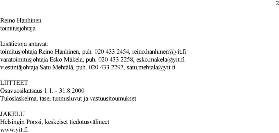 fi viestintäjohtaja Satu Mehtälä, puh. 020 433 2297, satu.mehtala@yit.fi LIITTEET Osavuosikatsaus 1.1. - 31.