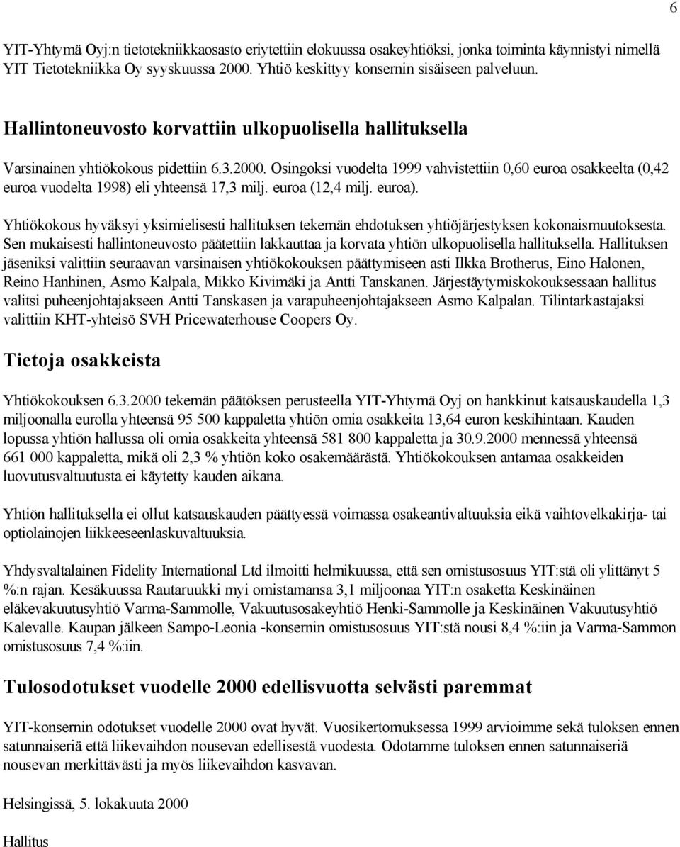 Osingoksi vuodelta 1999 vahvistettiin 0,60 euroa osakkeelta (0,42 euroa vuodelta 1998) eli yhteensä 17,3 milj. euroa (12,4 milj. euroa).