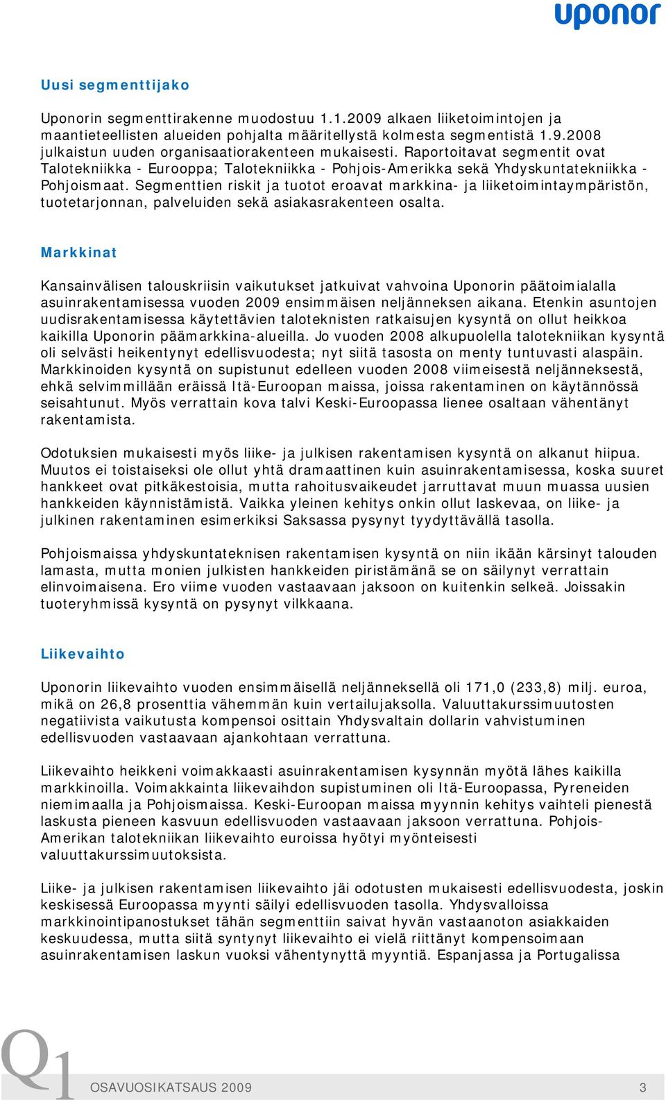 Segmenttien riskit ja tuotot eroavat markkina- ja liiketoimintaympäristön, tuotetarjonnan, palveluiden sekä asiakasrakenteen osalta.