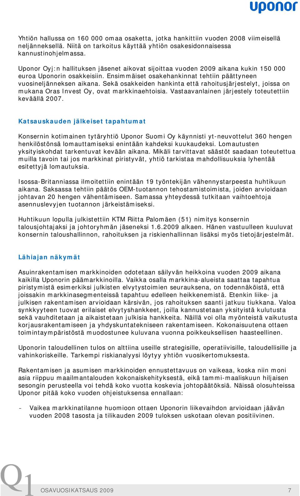 Sekä osakkeiden hankinta että rahoitusjärjestelyt, joissa on mukana Oras Invest Oy, ovat markkinaehtoisia. Vastaavanlainen järjestely toteutettiin keväällä 2007.