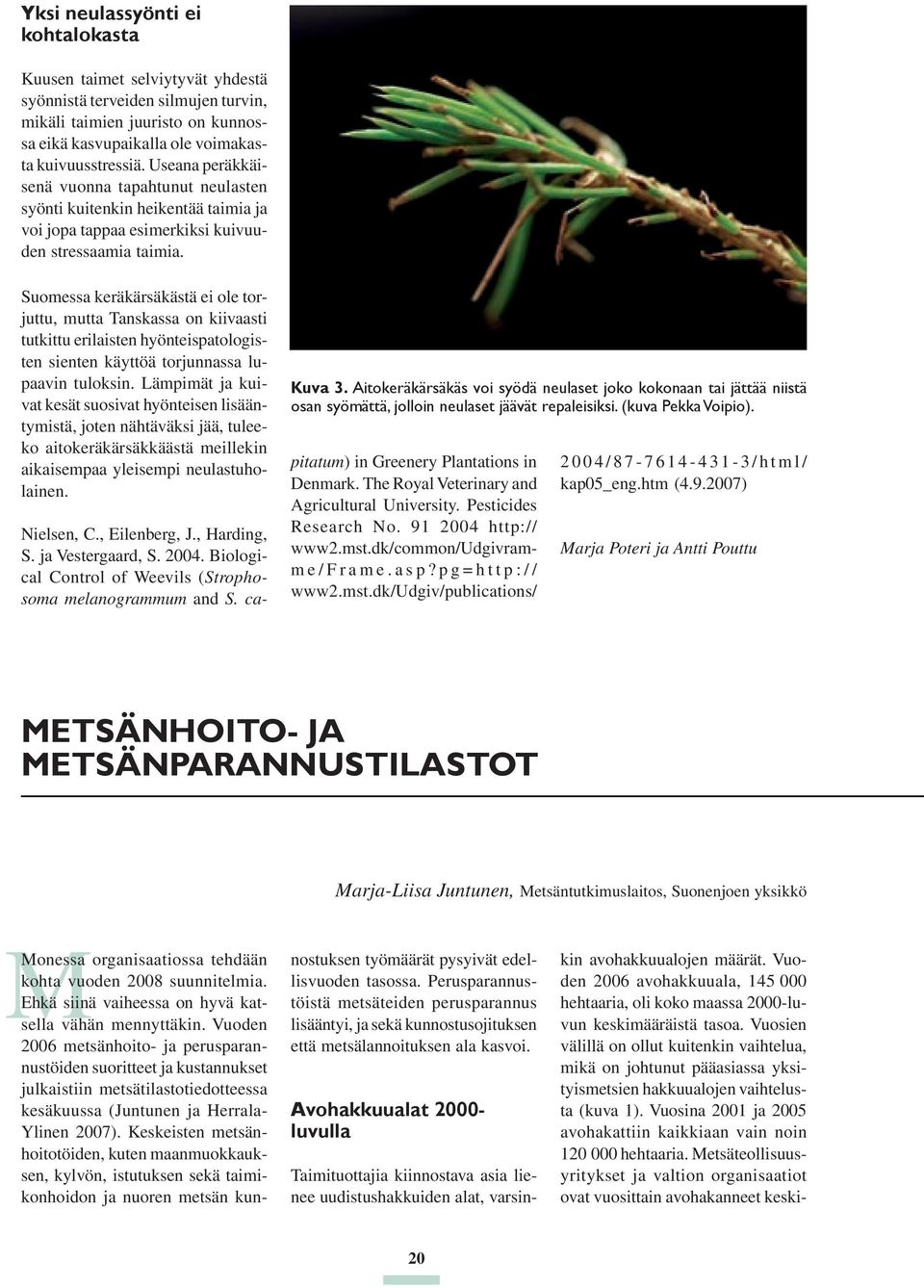 Suomessa keräkärsäkästä ei ole torjuttu, mutta Tanskassa on kiivaasti tutkittu erilaisten hyönteispatologisten sienten käyttöä torjunnassa lupaavin tuloksin.