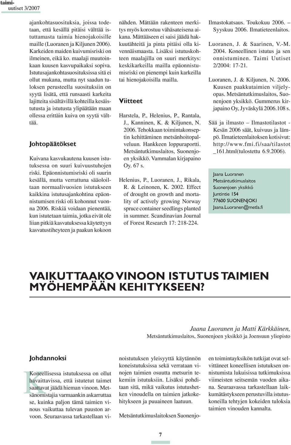 Istutusajankohtasuosituksissa sitä ei ollut mukana, mutta nyt saadun tuloksen perusteella suosituksiin on syytä lisätä, että runsaasti karkeita lajitteita sisältävillä kohteilla kesäistutusta ja