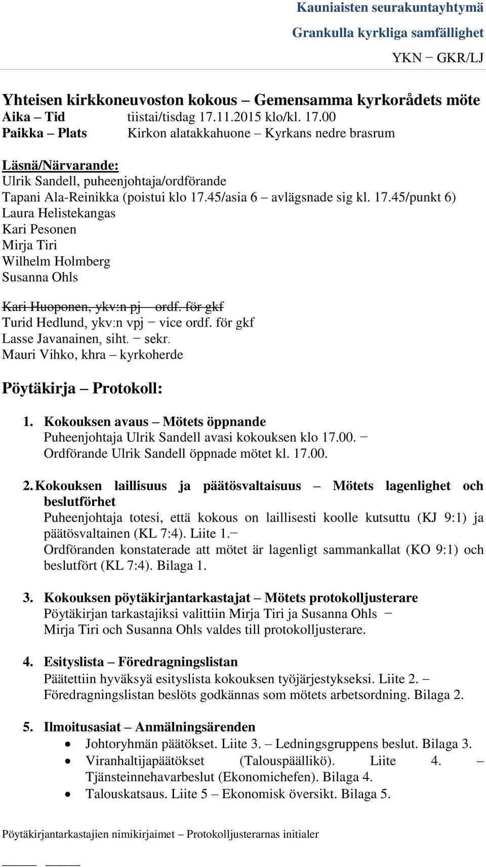 17.45/punkt 6) Laura Helistekangas Kari Pesonen Mirja Tiri Wilhelm Holmberg Susanna Ohls Kari Huoponen, ykv:n pj ordf. för gkf Turid Hedlund, ykv:n vpj vice ordf. för gkf Lasse Javanainen, siht. sekr.