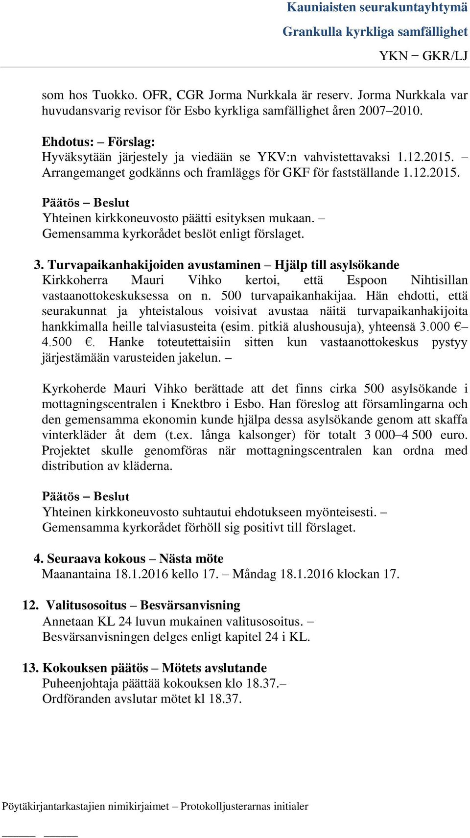 Turvapaikanhakijoiden avustaminen Hjälp till asylsökande Kirkkoherra Mauri Vihko kertoi, että Espoon Nihtisillan vastaanottokeskuksessa on n. 500 turvapaikanhakijaa.